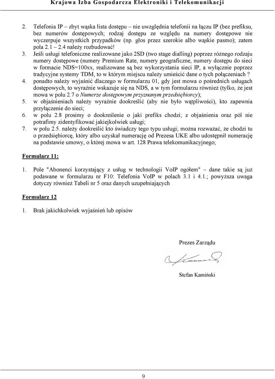 Jeśli usługi telefoniczne realizowane jako 2SD (two stage dialling) poprzez różnego rodzaju numery dostępowe (numery Premium Rate, numery geograficzne, numery dostępu do sieci w formacie NDS=100xx,