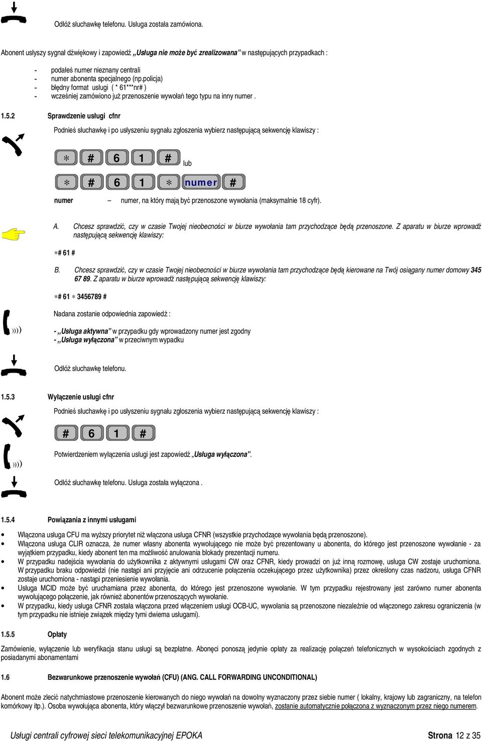 policja) - błędny format usługi ( * 61***nr# ) - wcześniej zamówiono już przenoszenie wywołań tego typu na inny numer. 1.5.