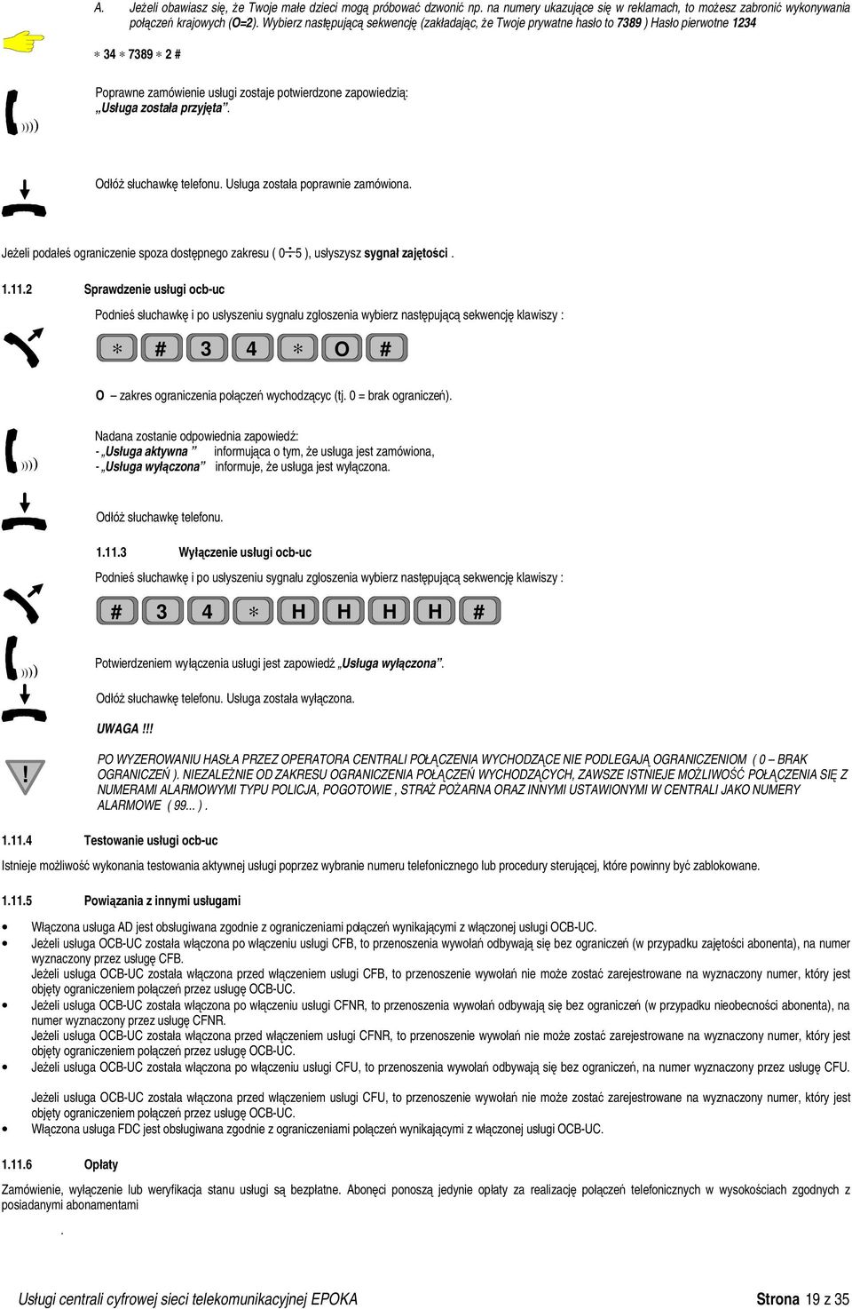 przyjęta. Odłóż słuchawkę telefonu. Usługa została poprawnie zamówiona. Jeżeli podałeś ograniczenie spoza dostępnego zakresu ( 0 5 ), usłyszysz sygnał zajętości. 1.11.