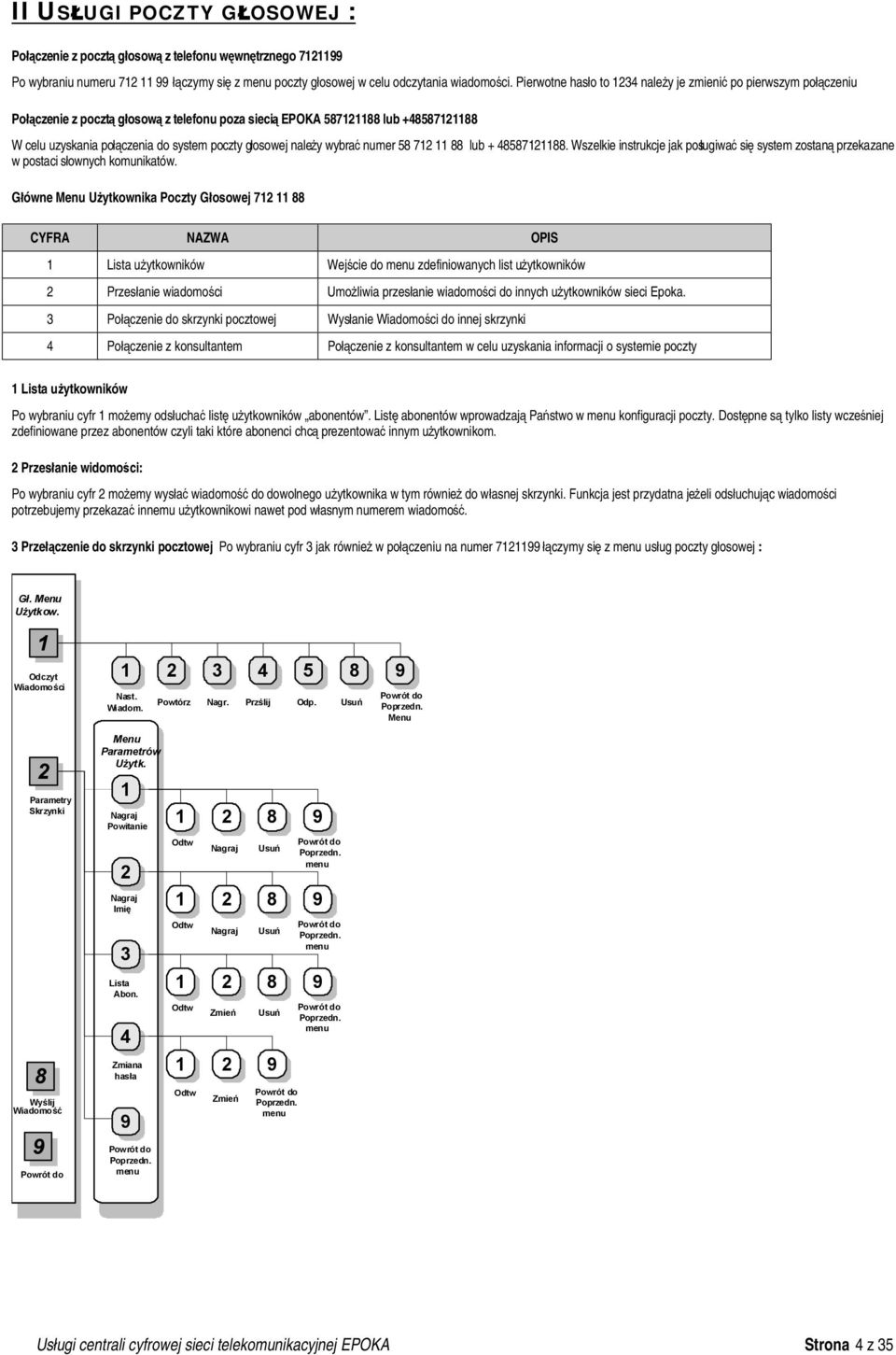 głosowej należy wybrać numer 58 712 11 88 lub + 48587121188. Wszelkie instrukcje jak posługiwać się system zostaną przekazane w postaci słownych komunikatów.