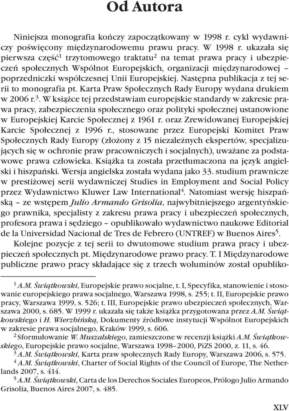 Następna publikacja z tej serii to monografia pt. Karta Praw Społecznych Rady Europy wydana drukiem w 2006 r. 3.