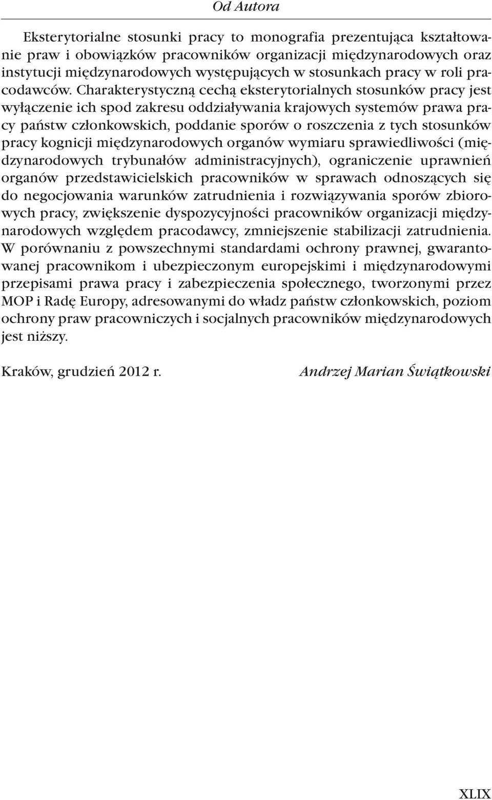 Charakterystyczną cechą eksterytorialnych stosunków pracy jest wyłączenie ich spod zakresu oddziaływania krajowych systemów prawa pracy państw członkowskich, poddanie sporów o roszczenia z tych