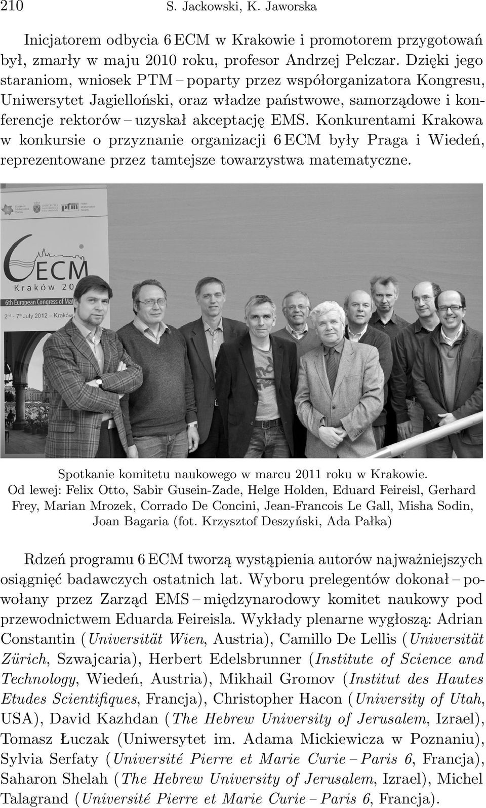 Konkurentami Krakowa w konkursie o przyznanie organizacji 6 ECM były Praga i Wiedeń, reprezentowane przez tamtejsze towarzystwa matematyczne. Spotkanie komitetu naukowego w marcu 2011 roku w Krakowie.