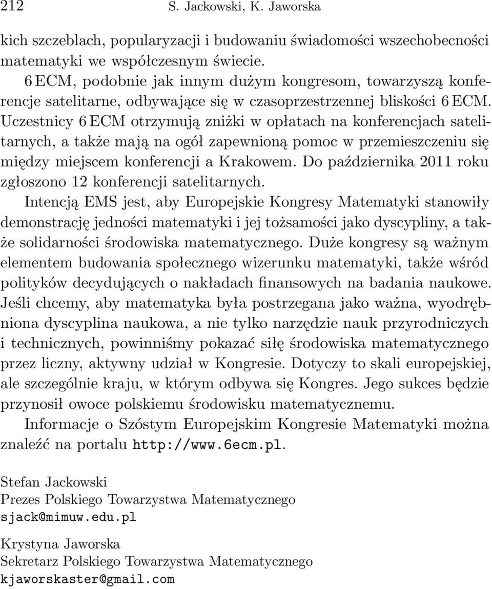 Uczestnicy 6 ECM otrzymują zniżki w opłatach na konferencjach satelitarnych, a także mają na ogół zapewnioną pomoc w przemieszczeniu się między miejscem konferencji a Krakowem.
