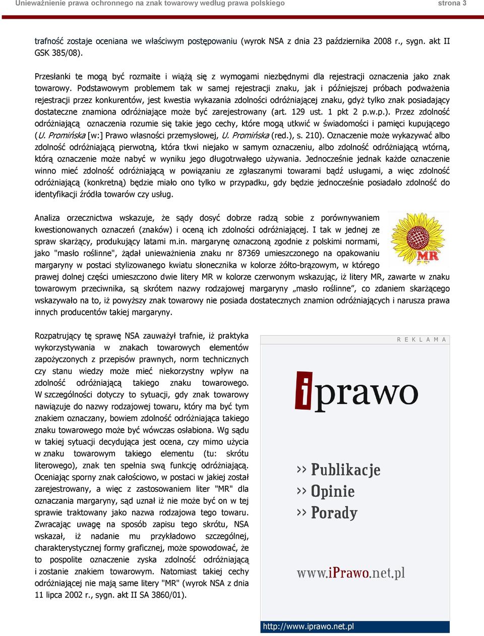 Podstawowym problemem tak w samej rejestracji znaku, jak i późniejszej próbach podwaŝenia rejestracji przez konkurentów, jest kwestia wykazania zdolności odróŝniającej znaku, gdyŝ tylko znak