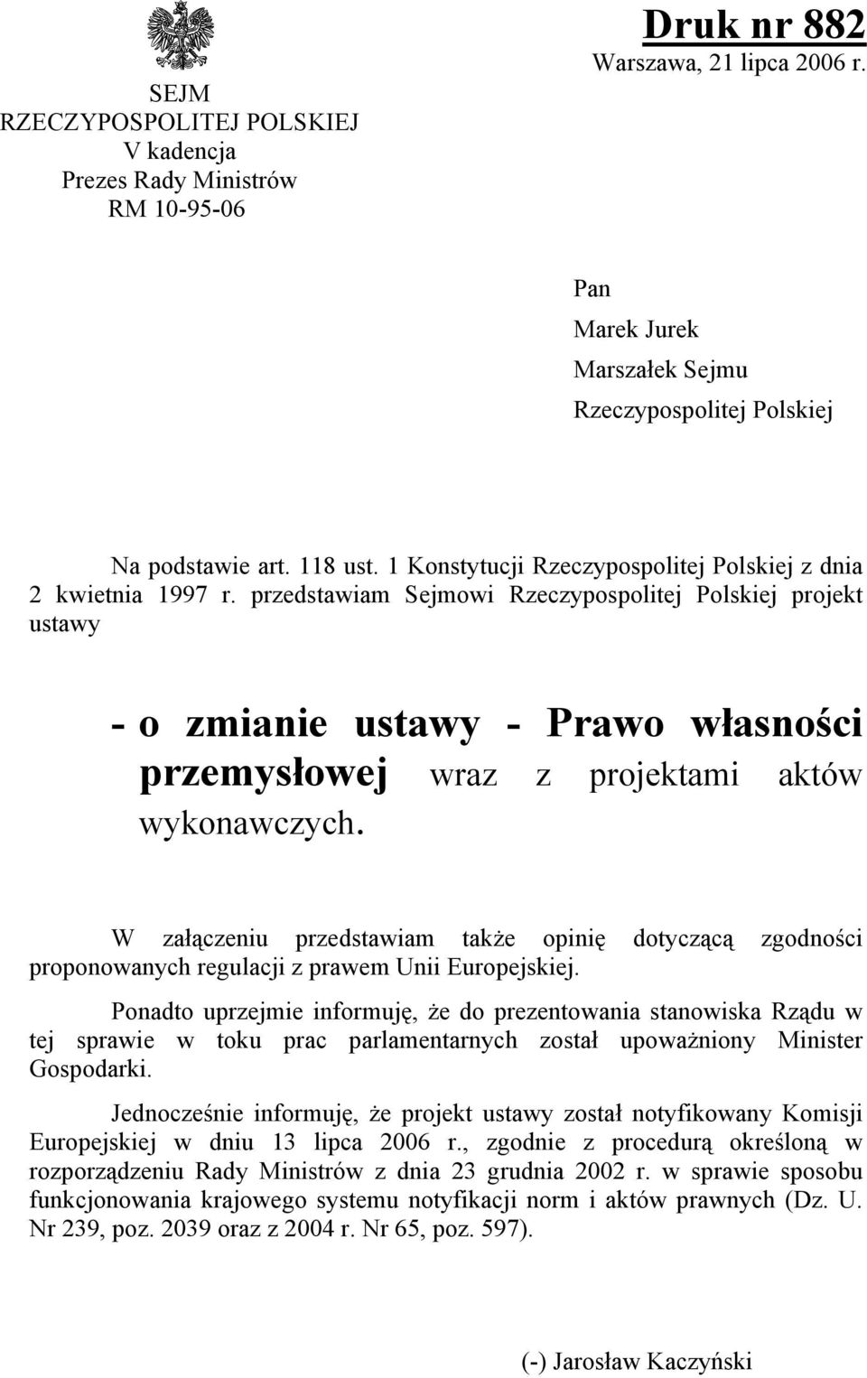 przedstawiam Sejmowi Rzeczypospolitej Polskiej projekt ustawy - o zmianie ustawy - Prawo własności przemysłowej wraz z projektami aktów wykonawczych.