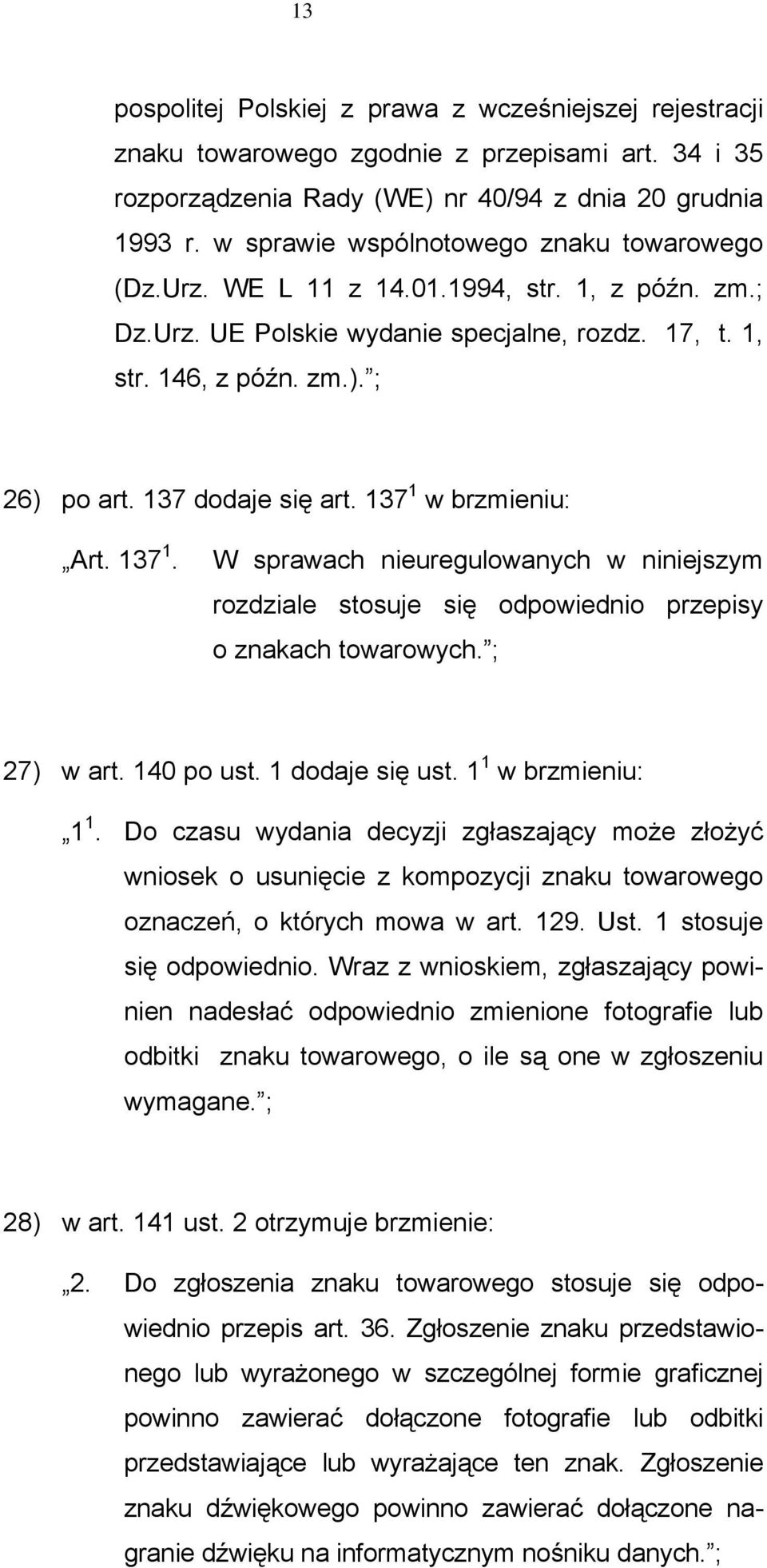 137 dodaje się art. 137 1 w brzmieniu: Art. 137 1. W sprawach nieuregulowanych w niniejszym rozdziale stosuje się odpowiednio przepisy o znakach towarowych. ; 27) w art. 140 po ust. 1 dodaje się ust.