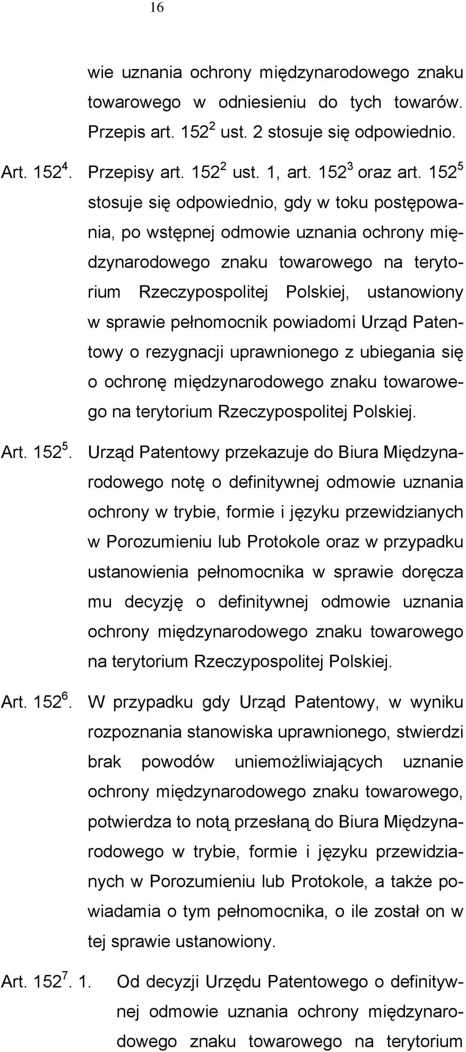 pełnomocnik powiadomi Urząd Patentowy o rezygnacji uprawnionego z ubiegania się o ochronę międzynarodowego znaku towarowego na terytorium Rzeczypospolitej Polskiej. Art. 152 5.