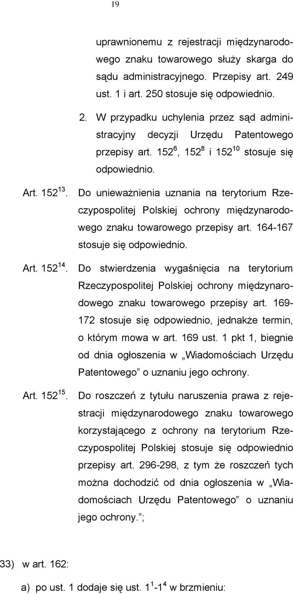 Do unieważnienia uznania na terytorium Rzeczypospolitej Polskiej ochrony międzynarodowego znaku towarowego przepisy art. 164-167 stosuje się odpowiednio. Art. 152 14.