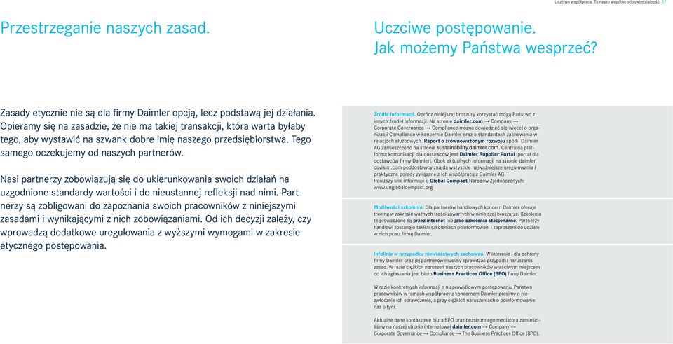 Opieramy się na zasadzie, że nie ma takiej transakcji, która warta byłaby tego, aby wystawić na szwank dobre imię naszego przedsiębiorstwa. Tego samego oczekujemy od naszych partnerów.