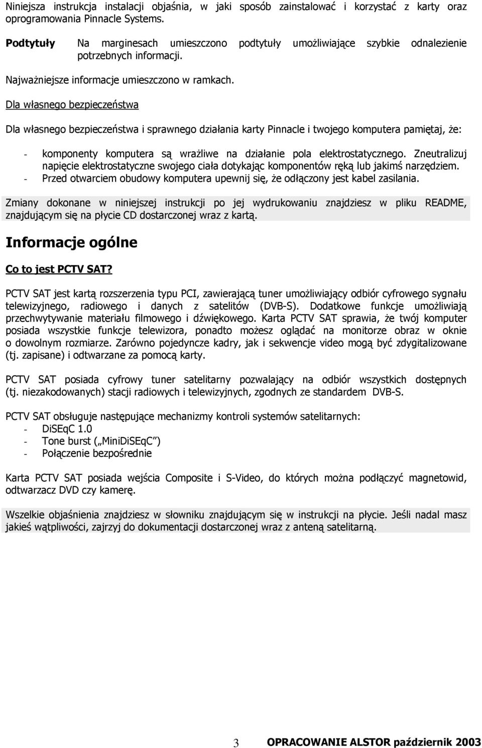 Dla własnego bezpieczeństwa Dla własnego bezpieczeństwa i sprawnego działania karty Pinnacle i twojego komputera pamiętaj, że: - komponenty komputera są wrażliwe na działanie pola elektrostatycznego.