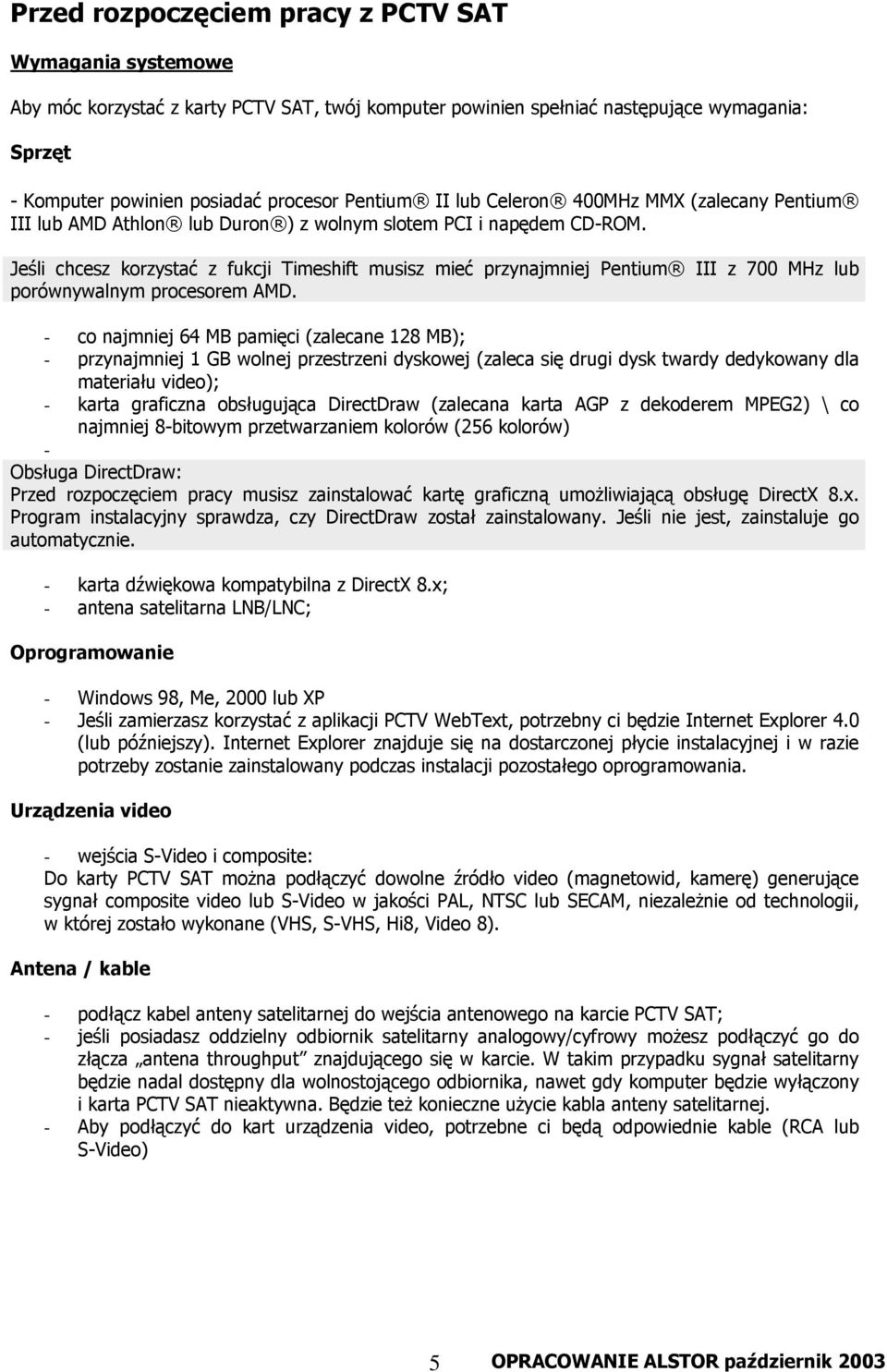 Jeśli chcesz korzystać z fukcji Timeshift musisz mieć przynajmniej Pentium III z 700 MHz lub porównywalnym procesorem AMD.