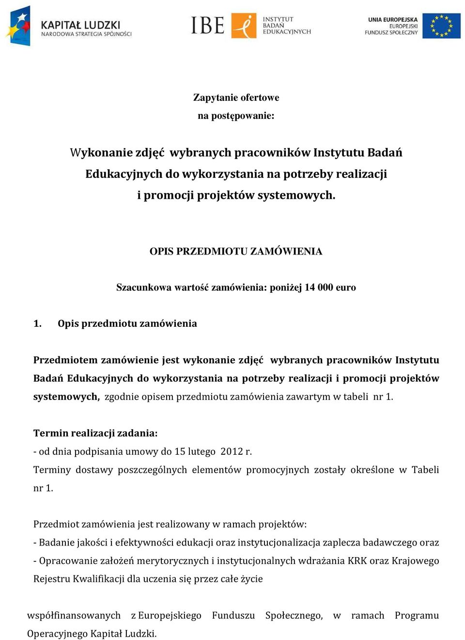 Opis przedmiotu zamówienia Przedmiotem zamówienie jest wykonanie zdjęć wybranych pracowników Instytutu Badań Edukacyjnych do wykorzystania na potrzeby realizacji i promocji projektów systemowych,