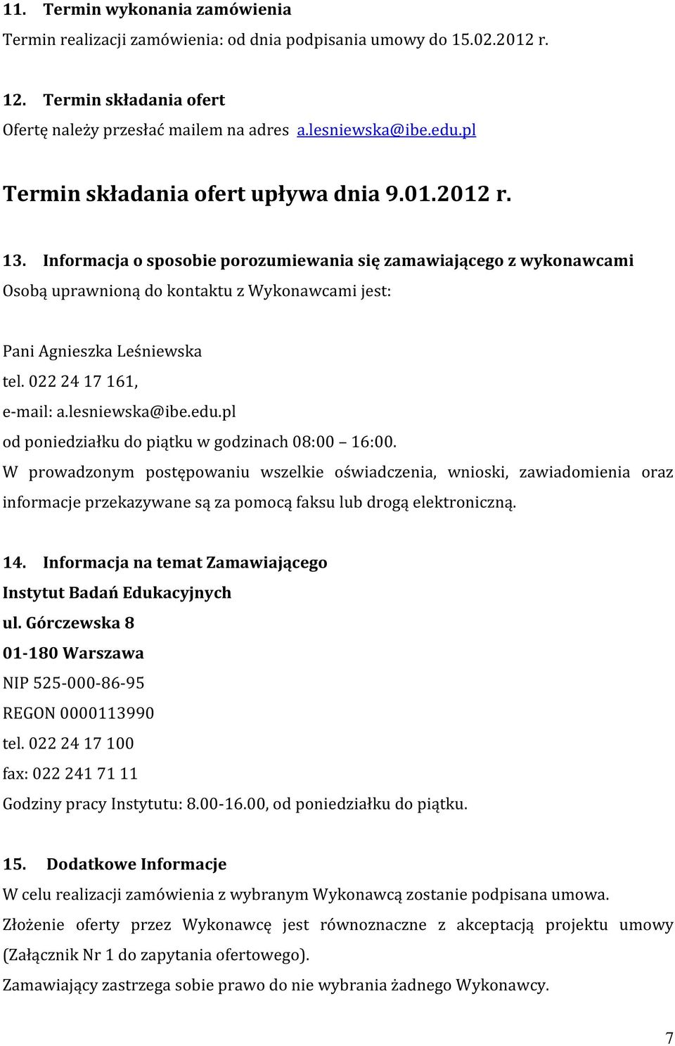 Informacja o sposobie porozumiewania się zamawiającego z wykonawcami Osobą uprawnioną do kontaktu z Wykonawcami jest: Pani Agnieszka Leśniewska tel. 022 24 17 161, e-mail: a.lesniewska@ibe.edu.