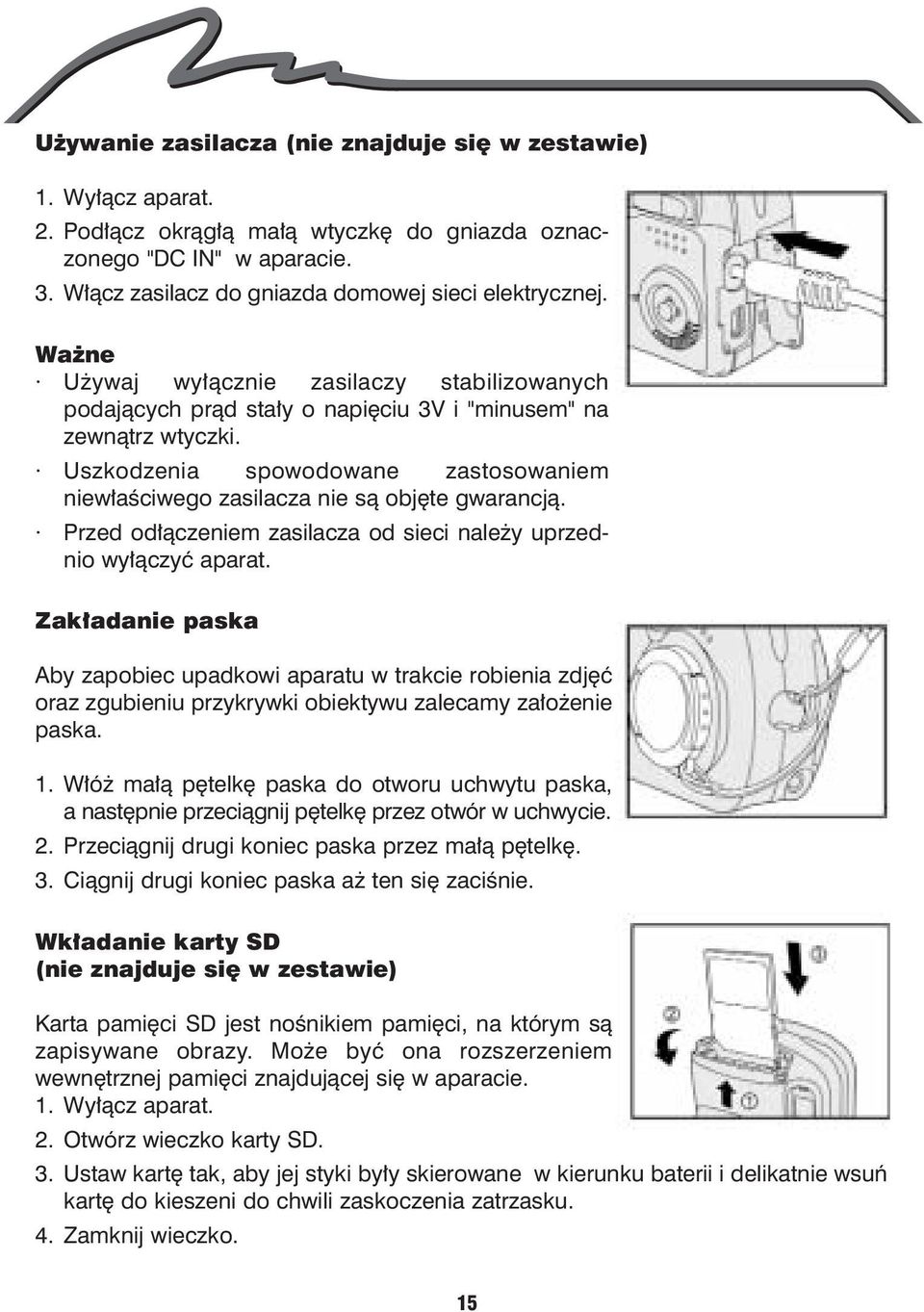 Uszkodzenia spowodowane zastosowaniem niew³aœciwego zasilacza nie s¹ objête gwarancj¹. Przed od³¹czeniem zasilacza od sieci nale y uprzednio wy³¹czyæ aparat.