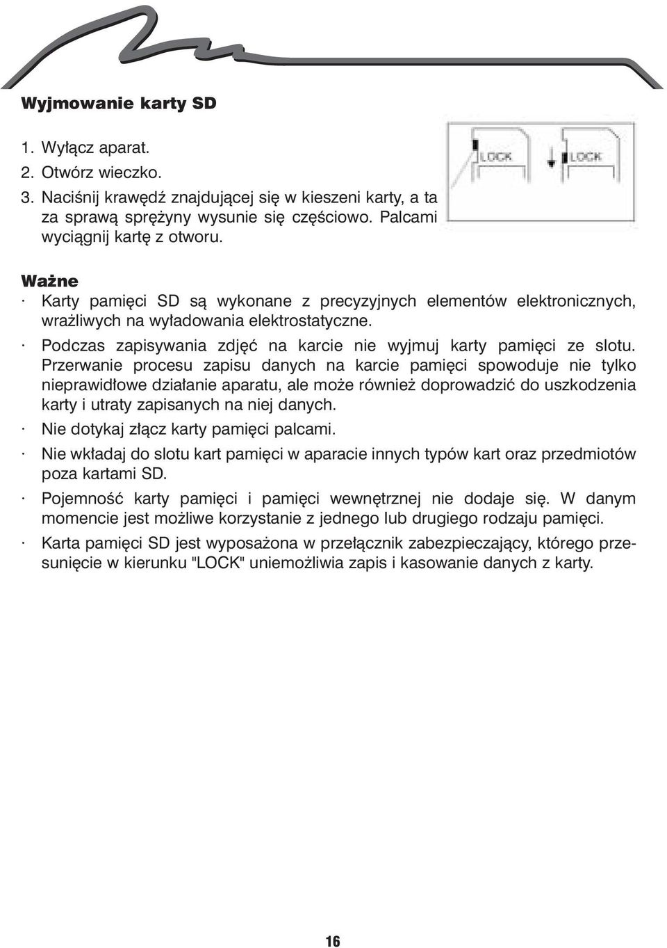 Przerwanie procesu zapisu danych na karcie pamiêci spowoduje nie tylko nieprawid³owe dzia³anie aparatu, ale mo e równie doprowadziæ do uszkodzenia karty i utraty zapisanych na niej danych.