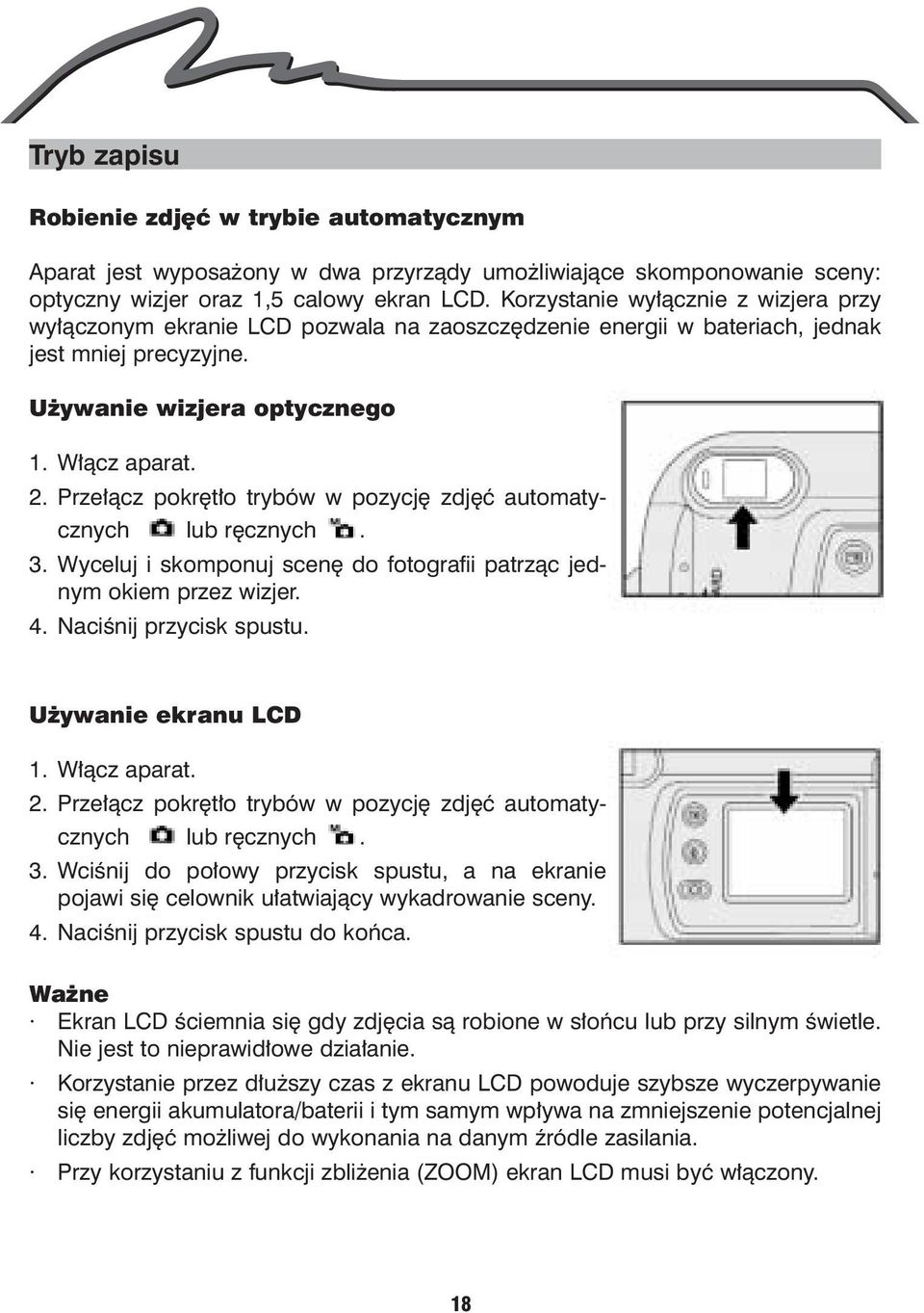 Prze³¹cz pokrêt³o trybów w pozycjê zdjêæ automatycznych lub rêcznych. 3. Wyceluj i skomponuj scenê do fotografii patrz¹c jednym okiem przez wizjer. 4. Naciœnij przycisk spustu. U ywanie ekranu LCD 1.