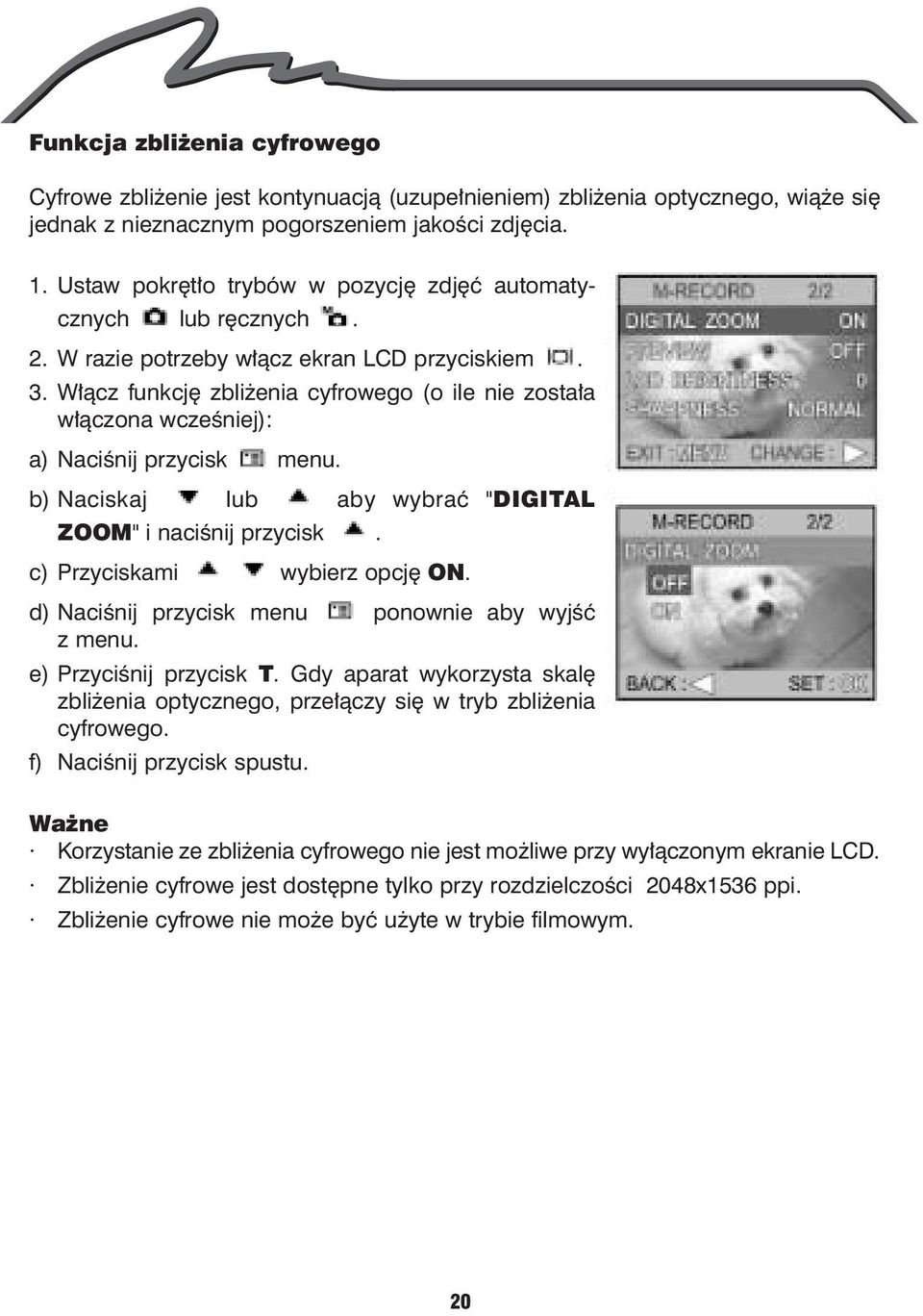 W³¹cz funkcjê zbli enia cyfrowego (o ile nie zosta³a w³¹czona wczeœniej): a) Naciœnij przycisk menu. b) Naciskaj lub aby wybraæ "DIGITAL ZOOM" i naciœnij przycisk. c) Przyciskami wybierz opcjê ON.