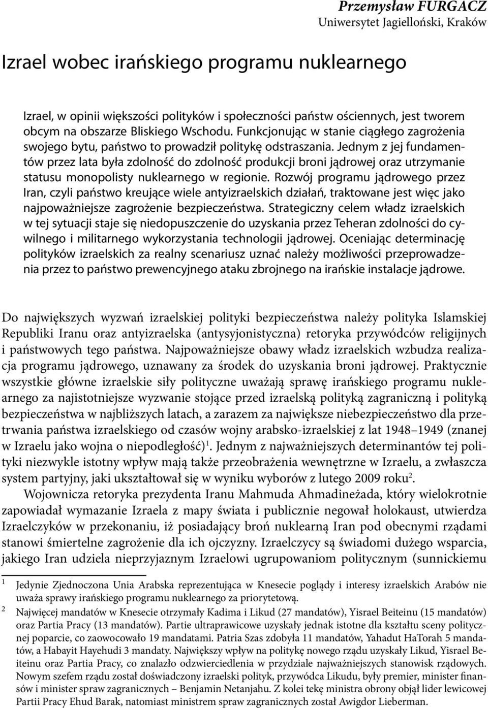 Jednym z jej fundamentów przez lata była zdolność do zdolność produkcji broni jądrowej oraz utrzymanie statusu monopolisty nuklearnego w regionie.