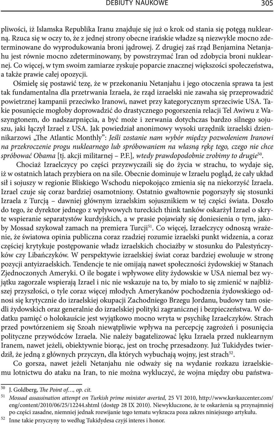 Z drugiej zaś rząd Benjamina Netanjahu jest równie mocno zdeterminowany, by powstrzymać Iran od zdobycia broni nuklearnej.