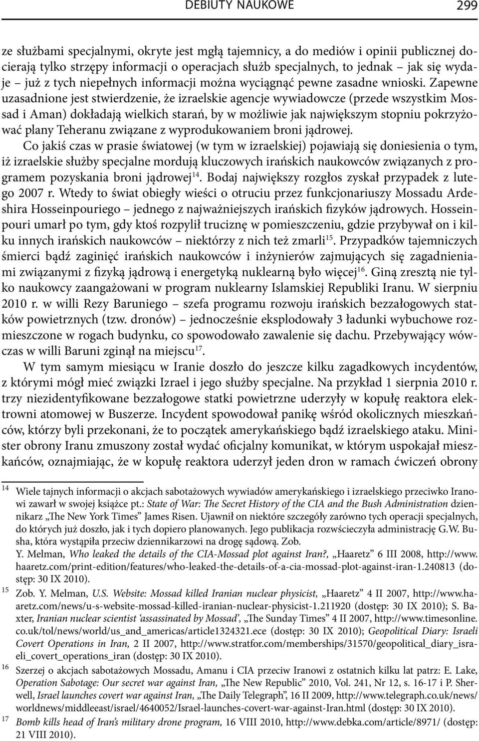 Zapewne uzasadnione jest stwierdzenie, że izraelskie agencje wywiadowcze (przede wszystkim Mossad i Aman) dokładają wielkich starań, by w możliwie jak największym stopniu pokrzyżować plany Teheranu