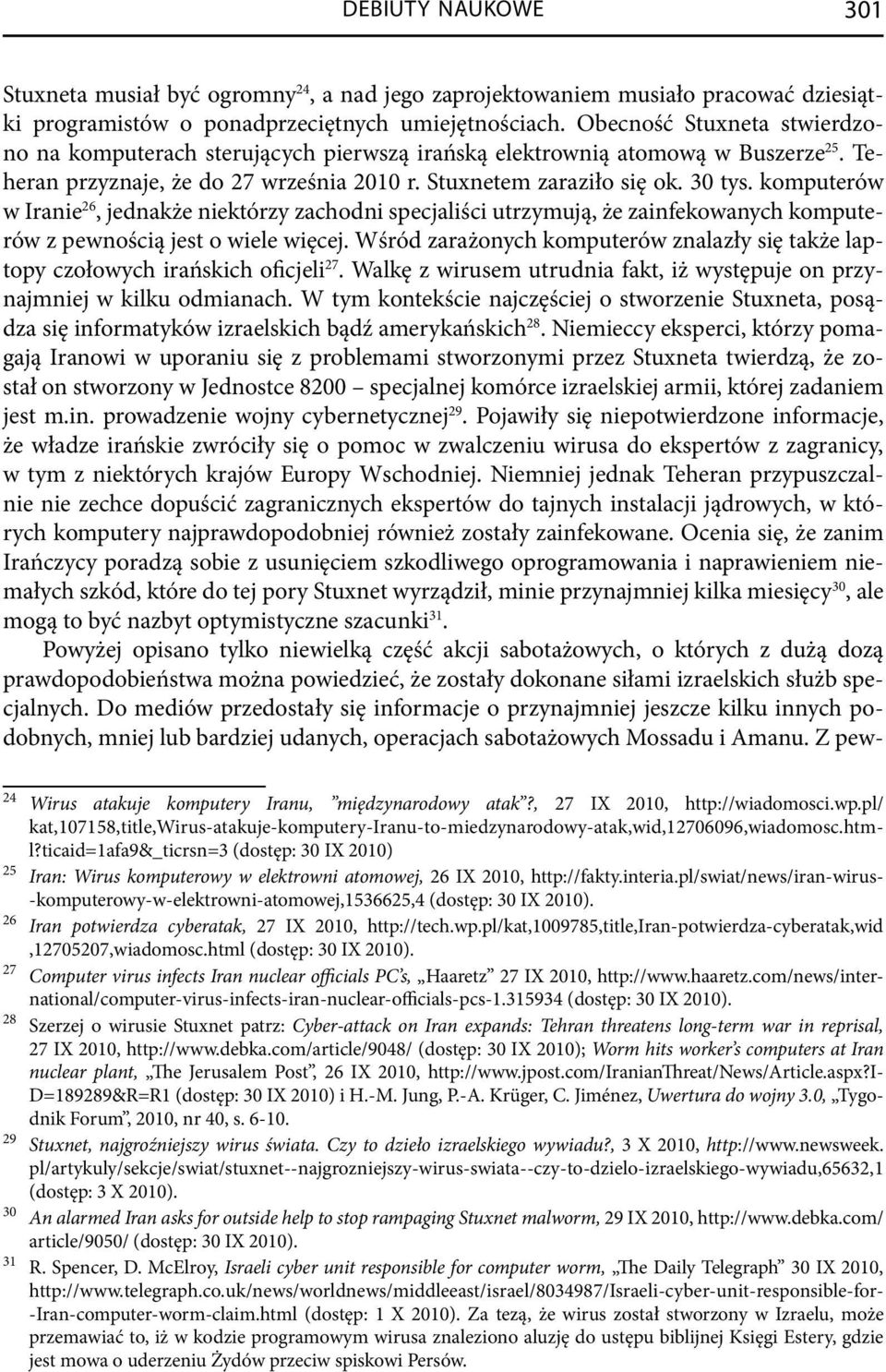 komputerów w Iranie 26, jednakże niektórzy zachodni specjaliści utrzymują, że zainfekowanych komputerów z pewnością jest o wiele więcej.