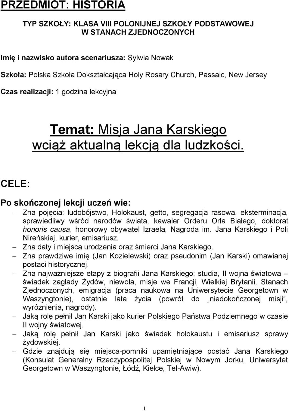 CELE: Po skończonej lekcji uczeń wie: Zna pojęcia: ludobójstwo, Holokaust, getto, segregacja rasowa, eksterminacja, sprawiedliwy wśród narodów świata, kawaler Orderu Orła Białego, doktorat honoris