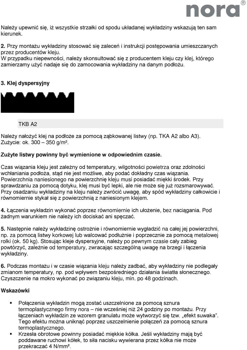 W przypadku niepewności, należy skonsultować się z producentem kleju czy klej, którego zamierzamy użyć nadaje się do zamocowania wykładziny na danym podłożu. 3.