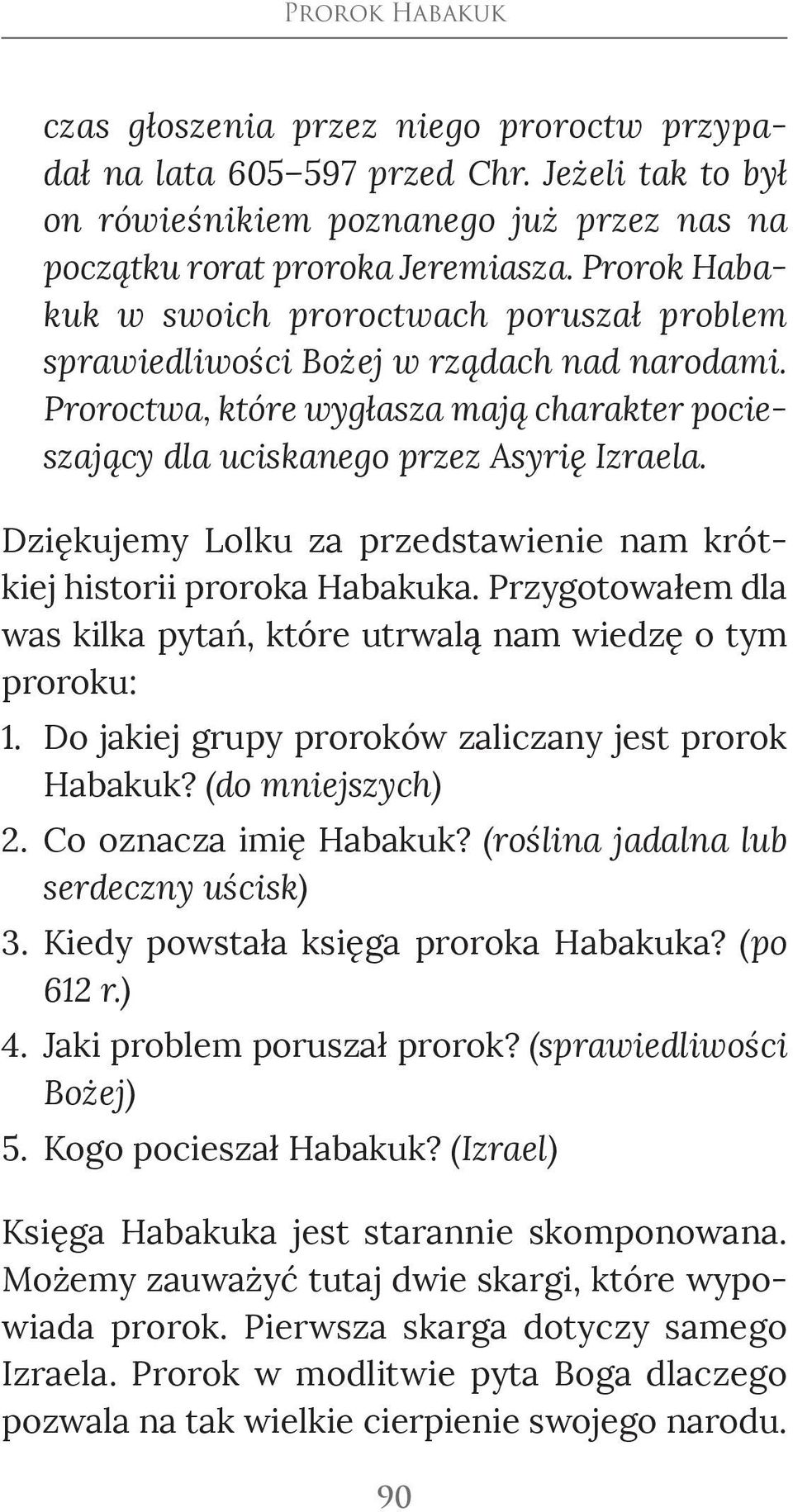 Dziękujemy Lolku za przedstawienie nam krótkiej historii proroka Habakuka. Przygotowałem dla was kilka pytań, które utrwalą nam wiedzę o tym proroku: 1.