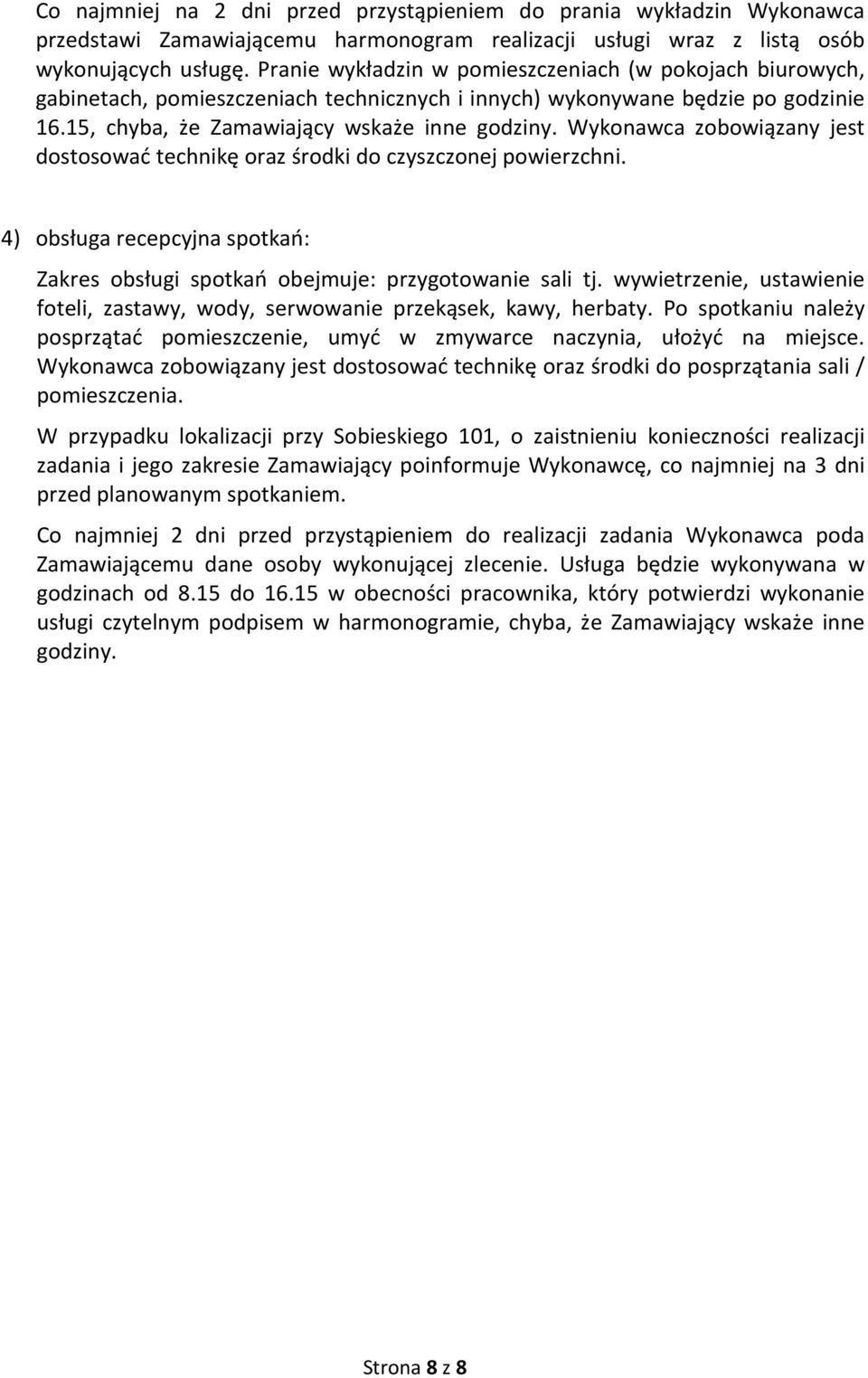 Wykonawca zobowiązany jest dostosować technikę oraz środki do czyszczonej powierzchni. 4) obsługa recepcyjna spotkań: Zakres obsługi spotkań obejmuje: przygotowanie sali tj.