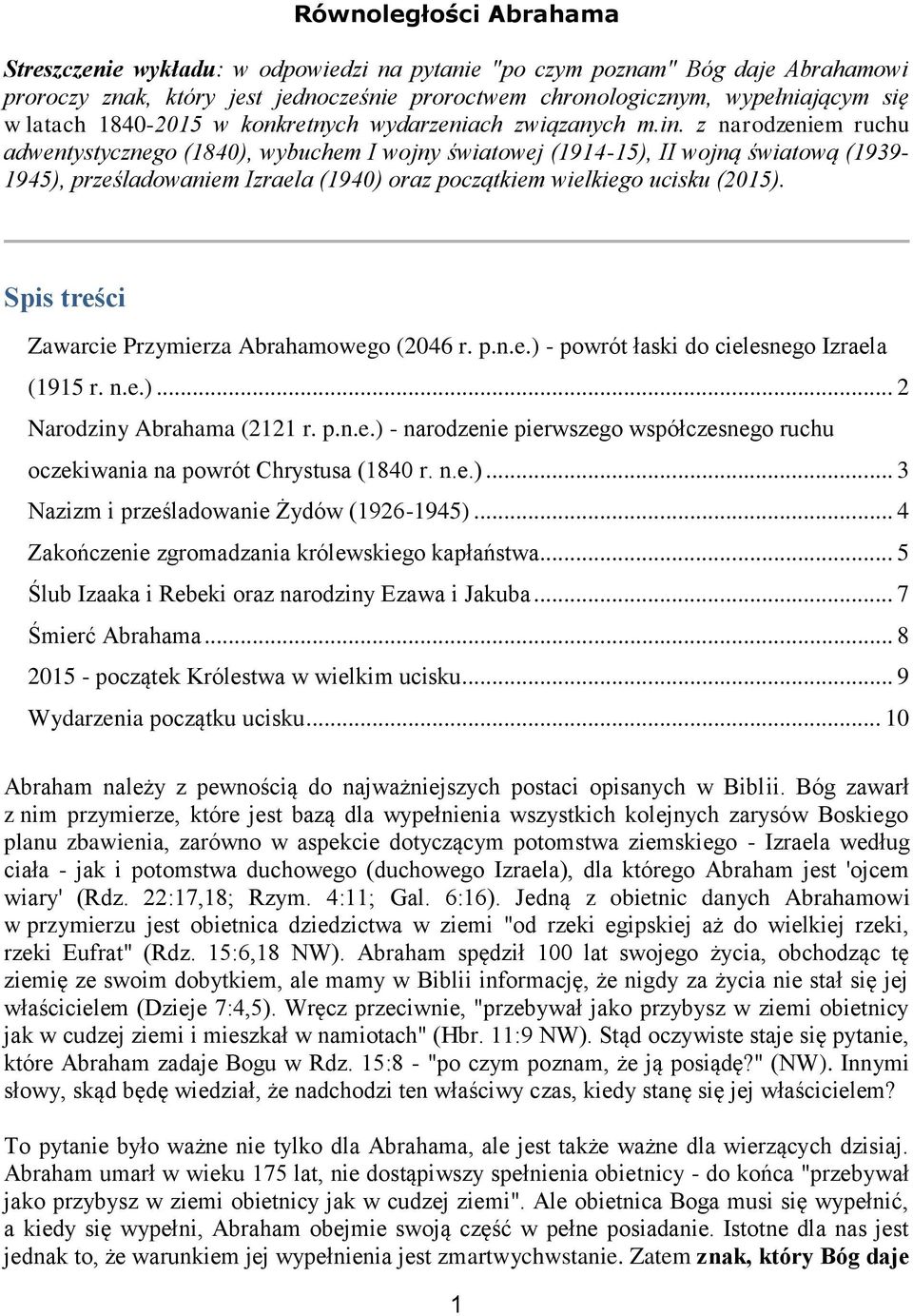 z narodzeniem ruchu adwentystycznego (1840), wybuchem I wojny światowej (1914-15), II wojną światową (1939-1945), prześladowaniem Izraela (1940) oraz początkiem wielkiego ucisku (2015).