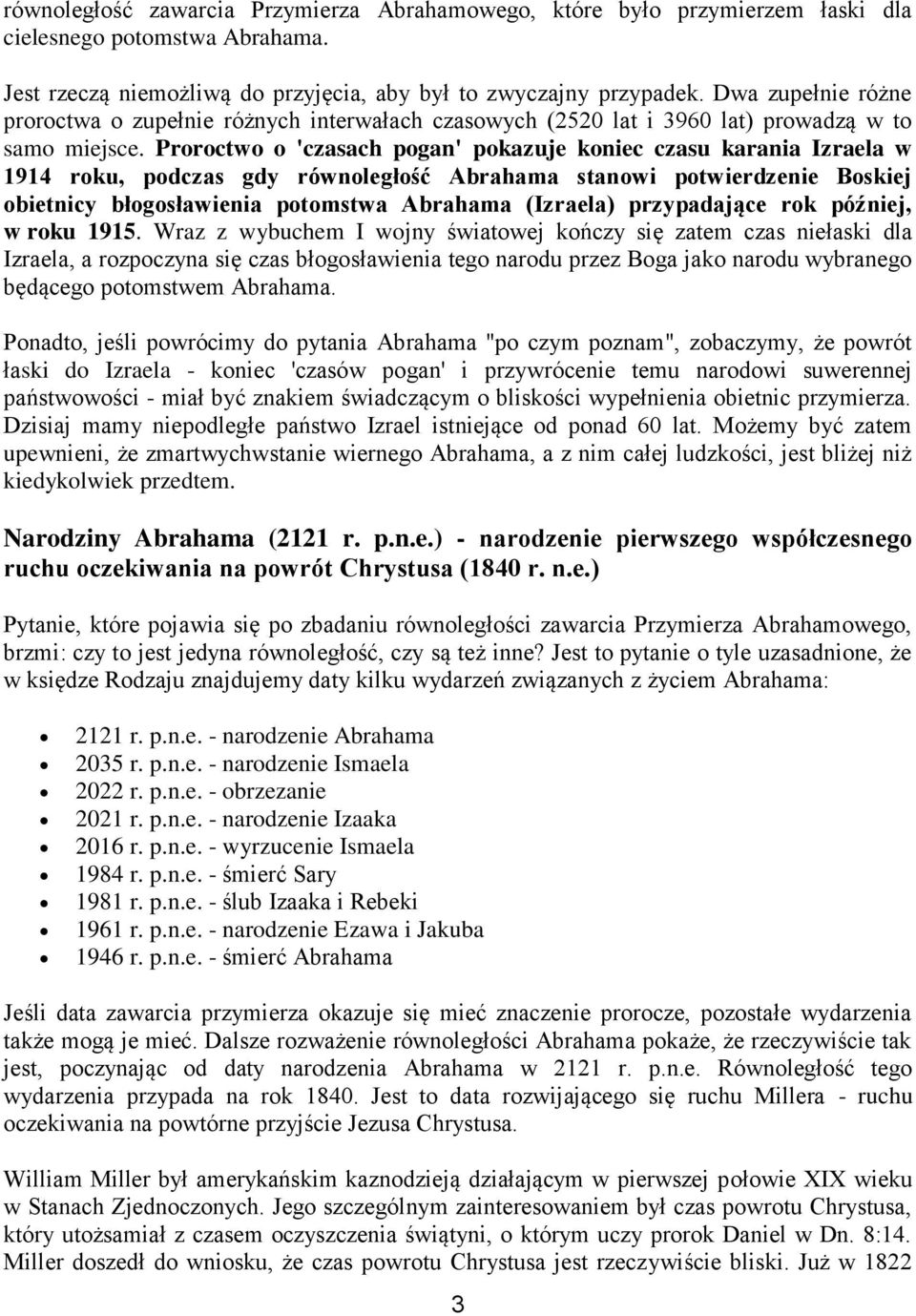 Proroctwo o 'czasach pogan' pokazuje koniec czasu karania Izraela w 1914 roku, podczas gdy równoległość Abrahama stanowi potwierdzenie Boskiej obietnicy błogosławienia potomstwa Abrahama (Izraela)