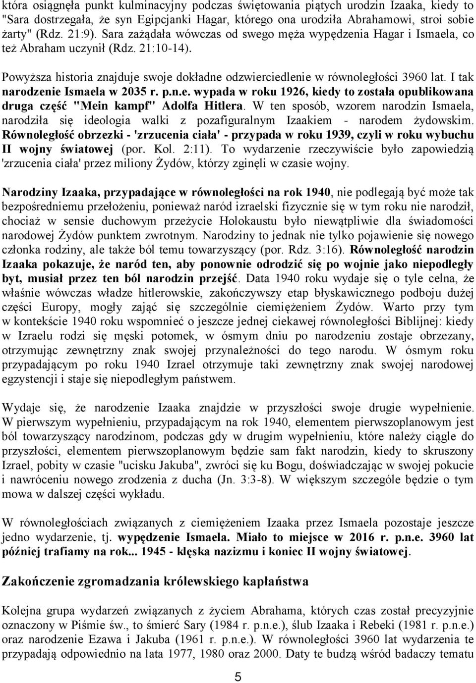 I tak narodzenie Ismaela w 2035 r. p.n.e. wypada w roku 1926, kiedy to została opublikowana druga część "Mein kampf" Adolfa Hitlera.