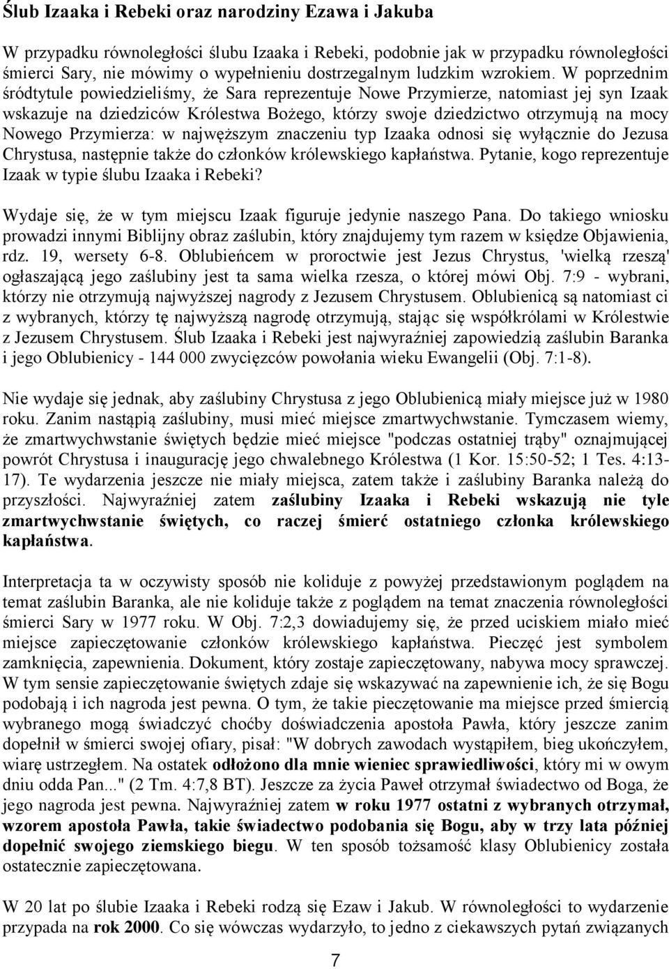 W poprzednim śródtytule powiedzieliśmy, że Sara reprezentuje Nowe Przymierze, natomiast jej syn Izaak wskazuje na dziedziców Królestwa Bożego, którzy swoje dziedzictwo otrzymują na mocy Nowego