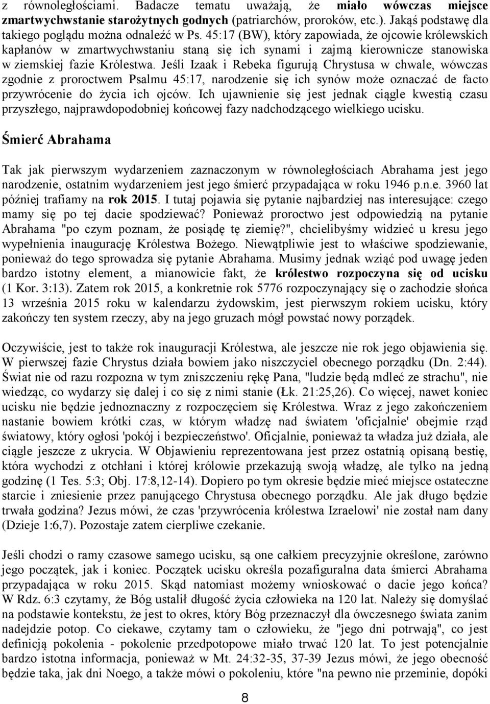 Jeśli Izaak i Rebeka figurują Chrystusa w chwale, wówczas zgodnie z proroctwem Psalmu 45:17, narodzenie się ich synów może oznaczać de facto przywrócenie do życia ich ojców.