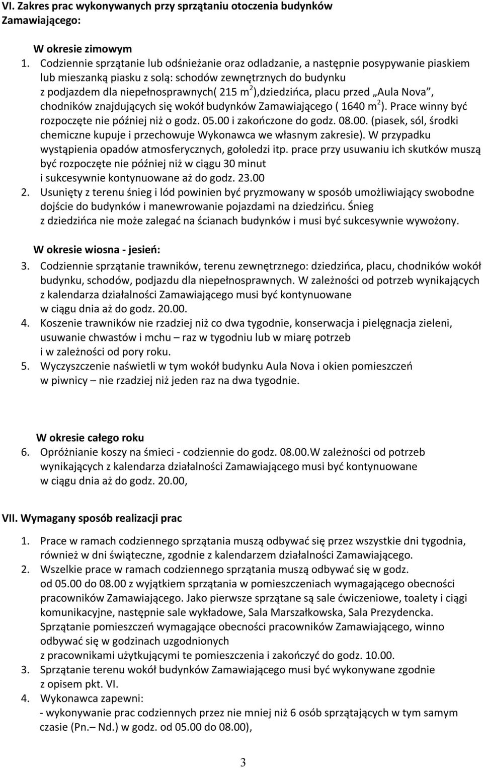 ),dziedzińca, placu przed Aula Nova, chodników znajdujących się wokół budynków Zamawiającego ( 1640 m 2 ). Prace winny być rozpoczęte nie później niż o godz. 05.00 