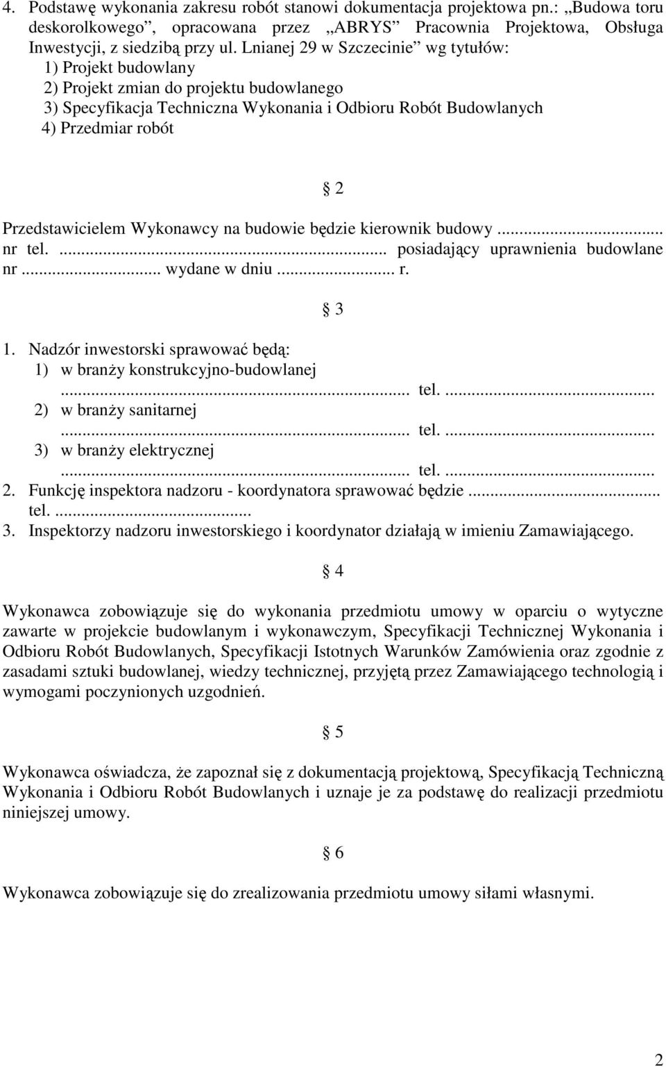 Przedstawicielem Wykonawcy na budowie będzie kierownik budowy... nr tel.... posiadający uprawnienia budowlane nr... wydane w dniu... r. 3 1.