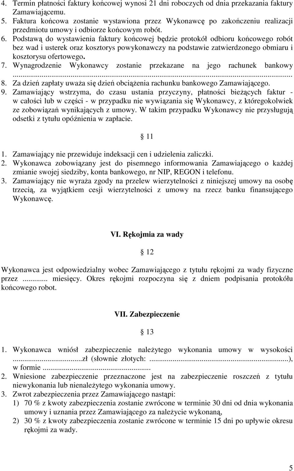 Podstawą do wystawienia faktury końcowej będzie protokół odbioru końcowego robót bez wad i usterek oraz kosztorys powykonawczy na podstawie zatwierdzonego obmiaru i kosztorysu ofertowego. 7.