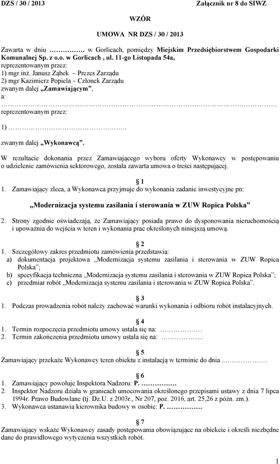 . zwanym dalej Wykonawcą. W rezultacie dokonania przez Zamawiającego wyboru oferty Wykonawcy w postępowaniu o udzielenie zamówienia sektorowego, została zawarta umowa o treści następującej. 1 1.