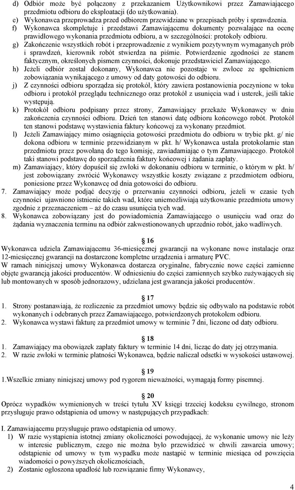 f) Wykonawca skompletuje i przedstawi Zamawiającemu dokumenty pozwalające na ocenę prawidłowego wykonania przedmiotu odbioru, a w szczególności: protokoły odbioru.