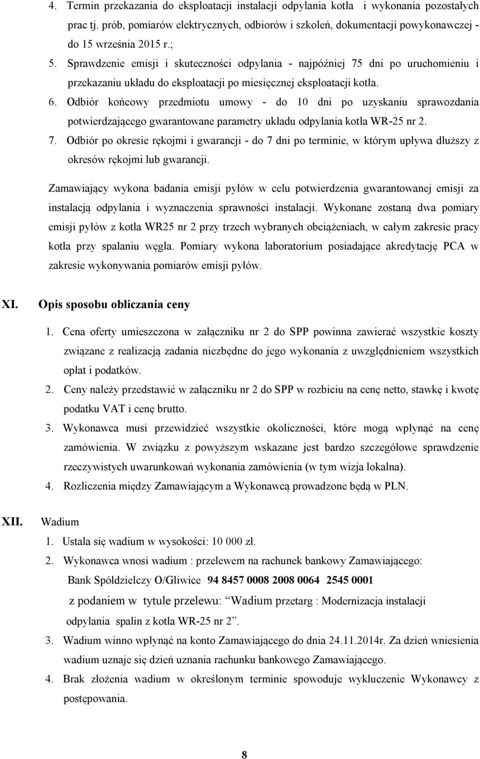 Odbiór końcowy przedmiotu umowy - do 10 dni po uzyskaniu sprawozdania potwierdzającego gwarantowane parametry układu odpylania kotła WR-25 nr 2. 7.