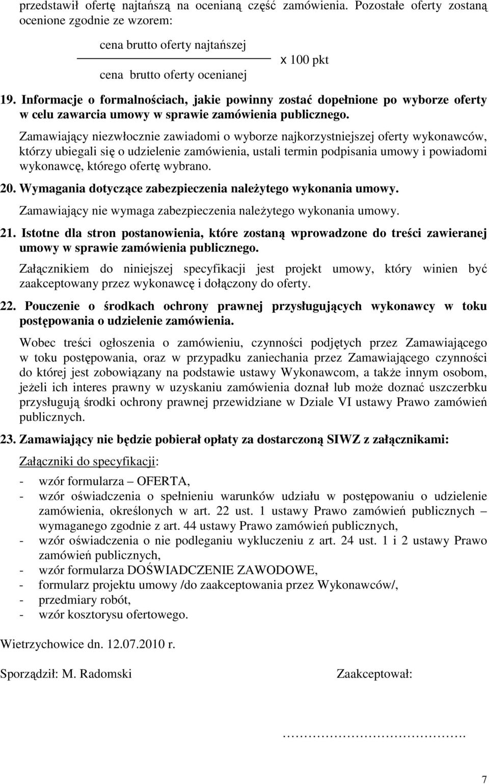 Zamawiający niezwłocznie zawiadomi o wyborze najkorzystniejszej oferty wykonawców, którzy ubiegali się o udzielenie zamówienia, ustali termin podpisania umowy i powiadomi wykonawcę, którego ofertę