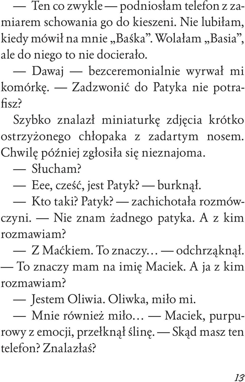 Chwilę później zgłosiła się nieznajoma. Słucham? Eee, cześć, jest Patyk? burknął. Kto taki? Patyk? zachichotała rozmówczyni. Nie znam żadnego patyka. A z kim rozmawiam?