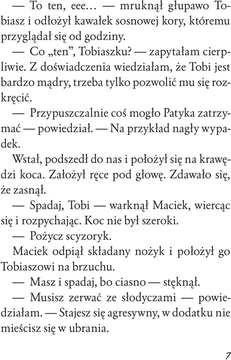 Wstał, podszedł do nas i położył się na krawędzi koca. Założył ręce pod głowę. Zdawało się, że zasnął. Spadaj, Tobi warknął Maciek, wiercąc się i rozpychając. Koc nie był szeroki.