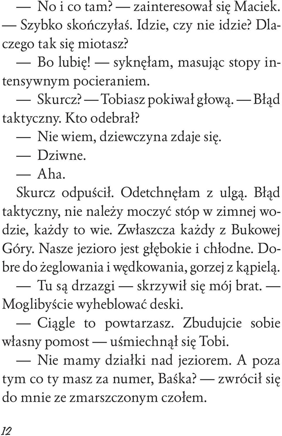 Błąd taktyczny, nie należy moczyć stóp w zimnej wodzie, każdy to wie. Zwłaszcza każdy z Bukowej Góry. Nasze jezioro jest głębokie i chłodne.