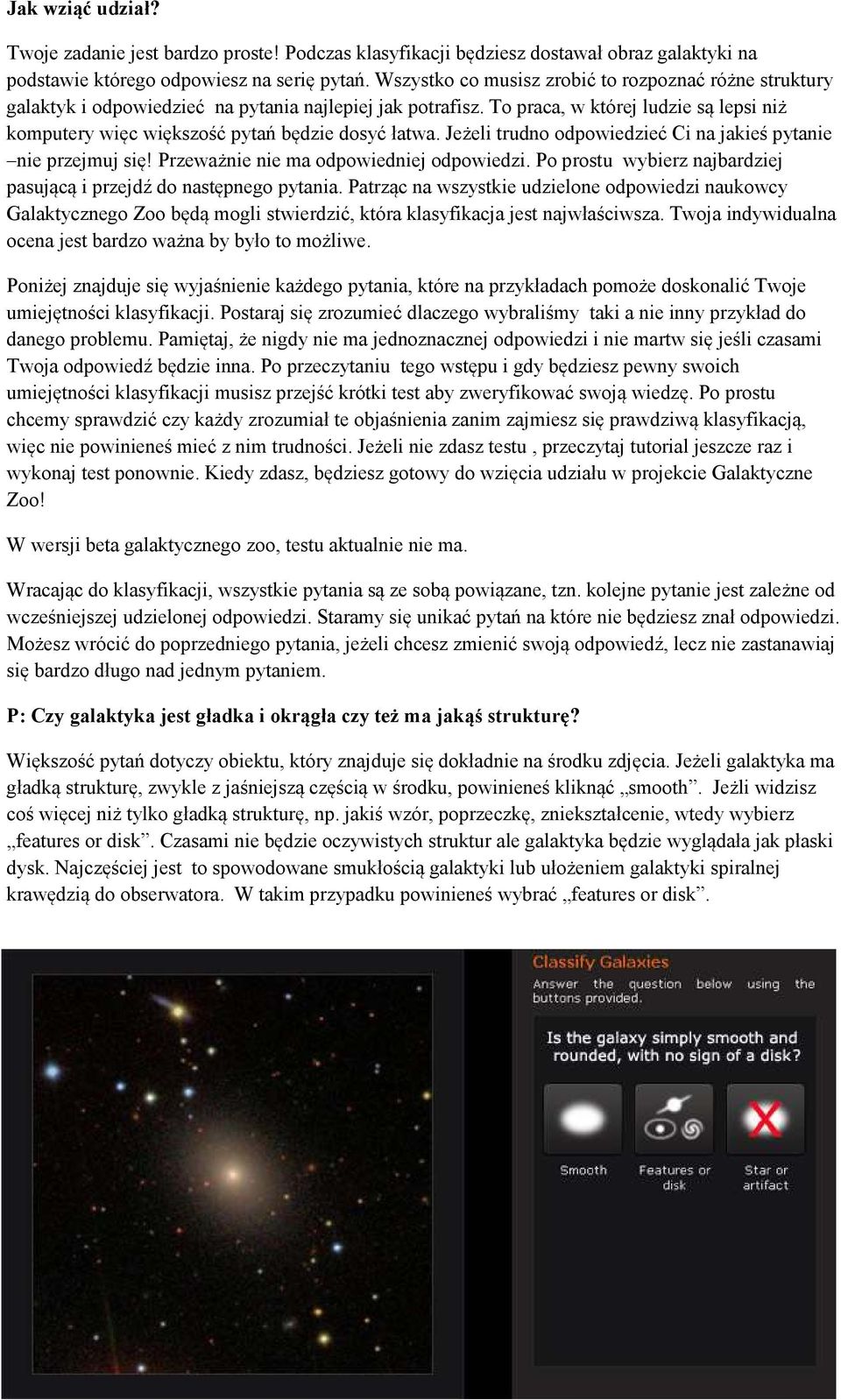 To praca, w której ludzie są lepsi niż komputery więc większość pytań będzie dosyć łatwa. Jeżeli trudno odpowiedzieć Ci na jakieś pytanie nie przejmuj się! Przeważnie nie ma odpowiedniej odpowiedzi.