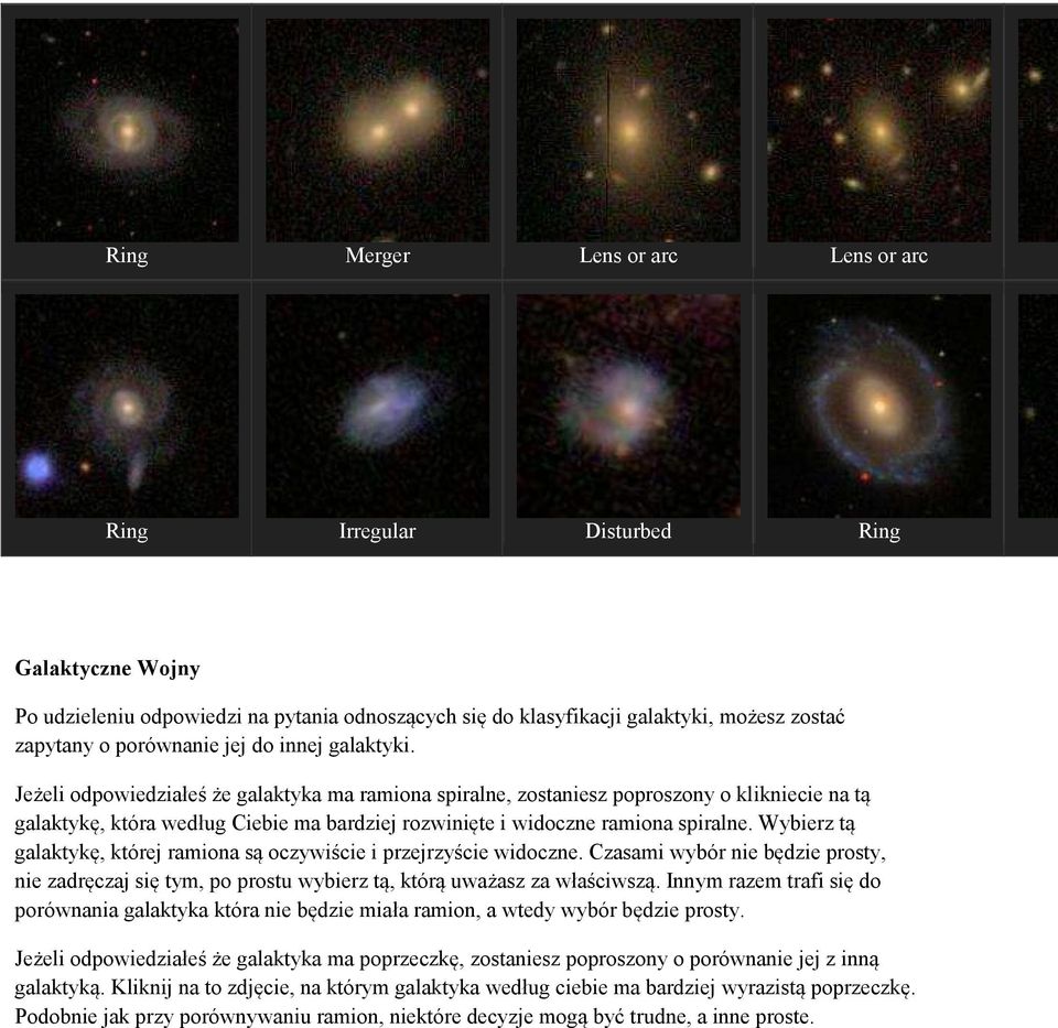 Jeżeli odpowiedziałeś że galaktyka ma ramiona spiralne, zostaniesz poproszony o klikniecie na tą galaktykę, która według Ciebie ma bardziej rozwinięte i widoczne ramiona spiralne.
