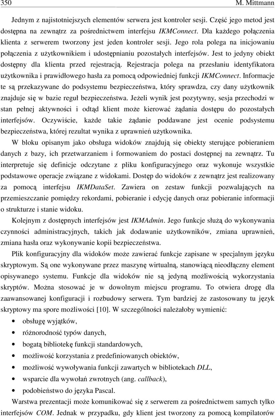 Jest to jedyny obiekt dostępny dla klienta przed rejestracją. Rejestracja polega na przesłaniu identyfikatora użytkownika i prawidłowego hasła za pomocą odpowiedniej funkcji IKMConnect.