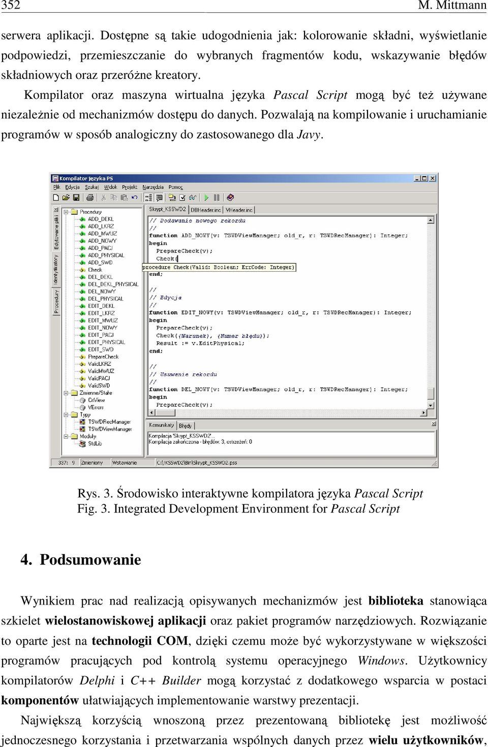 Kompilator oraz maszyna wirtualna języka Pascal Script mogą być też używane niezależnie od mechanizmów dostępu do danych.