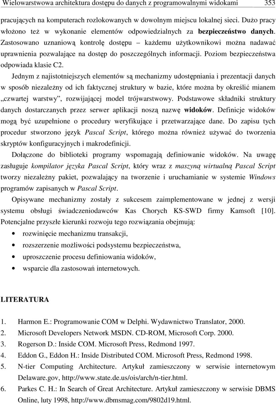 Zastosowano uznaniową kontrolę dostępu każdemu użytkownikowi można nadawać uprawnienia pozwalające na dostęp do poszczególnych informacji. Poziom bezpieczeństwa odpowiada klasie C2.